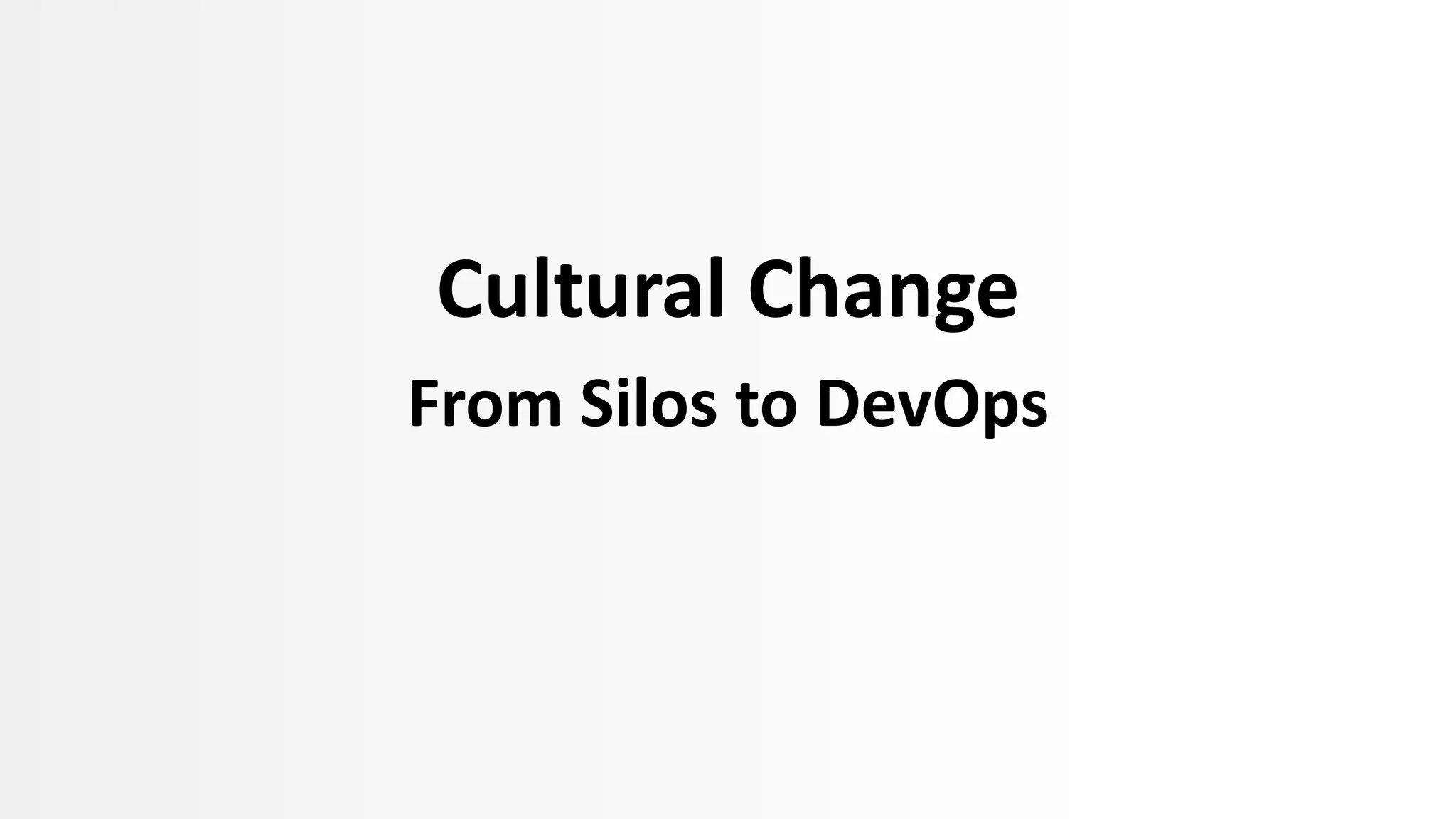 Cultural Change
From Silos to DevOps
 
