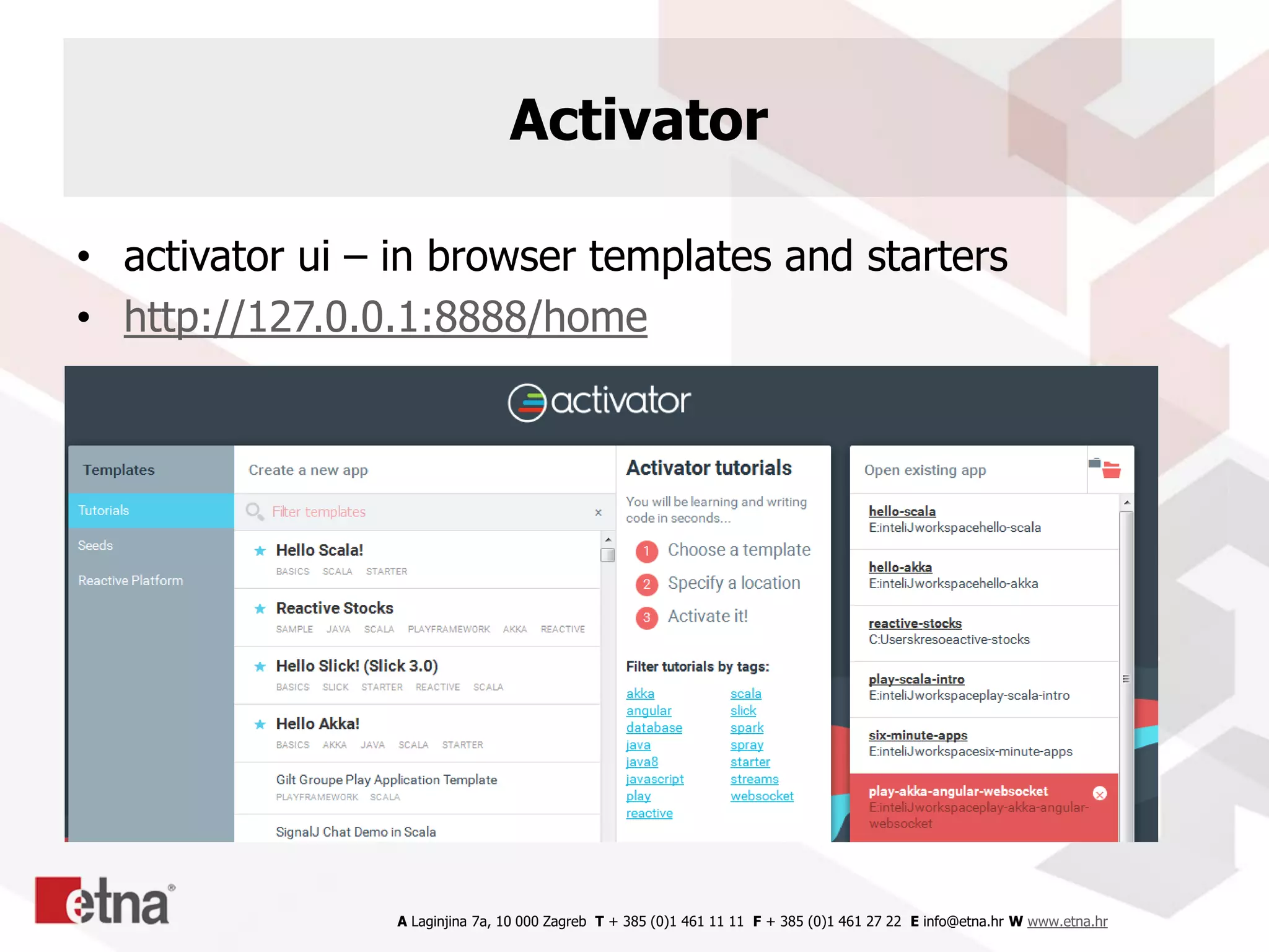 A Laginjina 7a, 10 000 Zagreb T + 385 (0)1 461 11 11 F + 385 (0)1 461 27 22 E info@etna.hr W www.etna.hr
Activator
• activator ui – in browser templates and starters
• http://127.0.0.1:8888/home
 