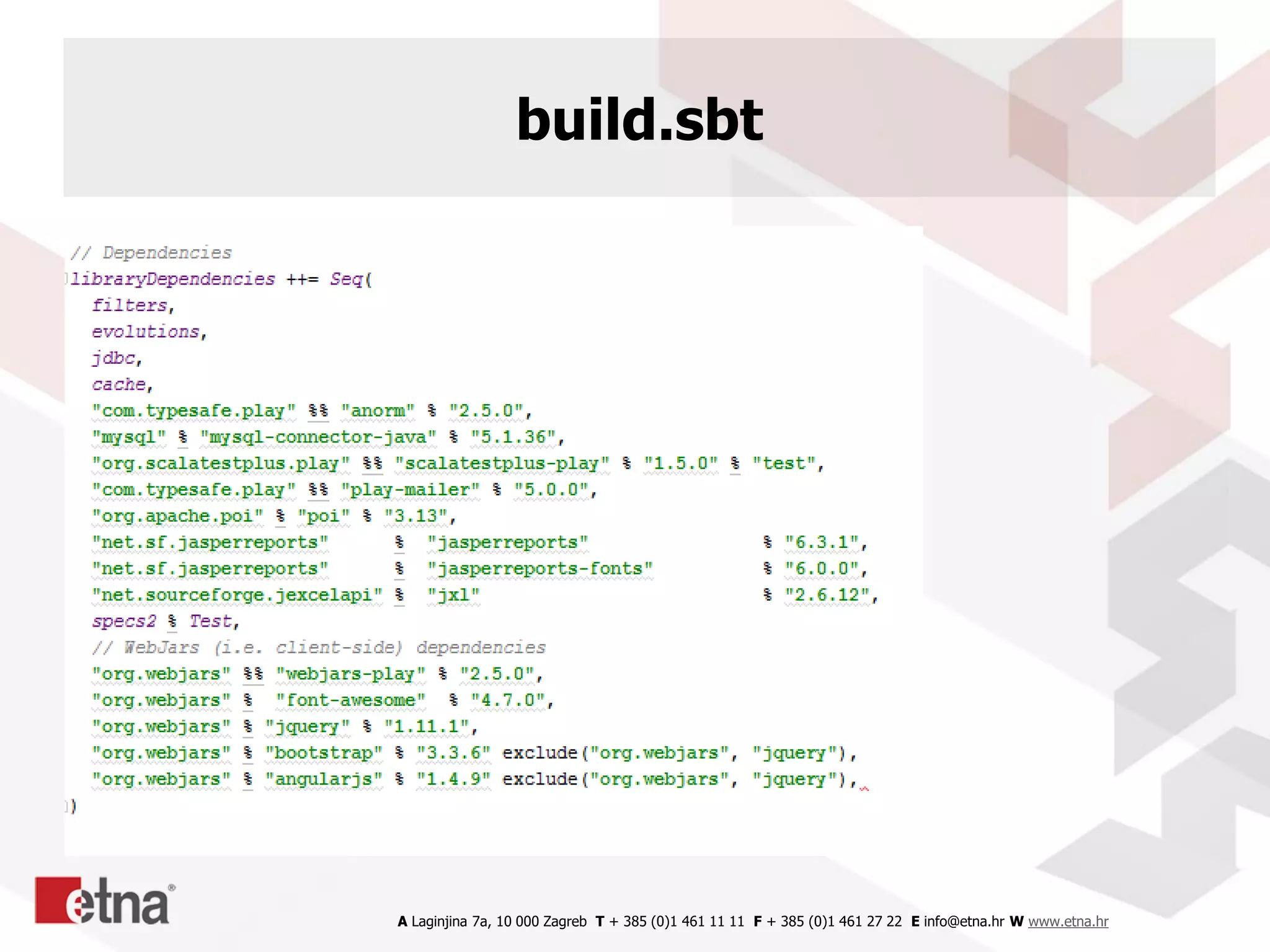 A Laginjina 7a, 10 000 Zagreb T + 385 (0)1 461 11 11 F + 385 (0)1 461 27 22 E info@etna.hr W www.etna.hr
build.sbt
 