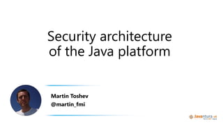 Security architecture
of the Java platform
Martin Toshev
@martin_fmi
 