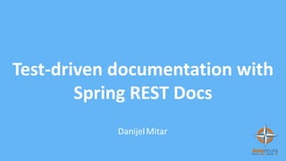 Test-driven documentation with
Spring REST Docs
DanijelMitar
 