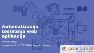 Automatizacija
testiranja web
aplikacija
Hrvoje Ruhek
Javantura v6 - 23.02.2019 - Zagreb, Croatia
 