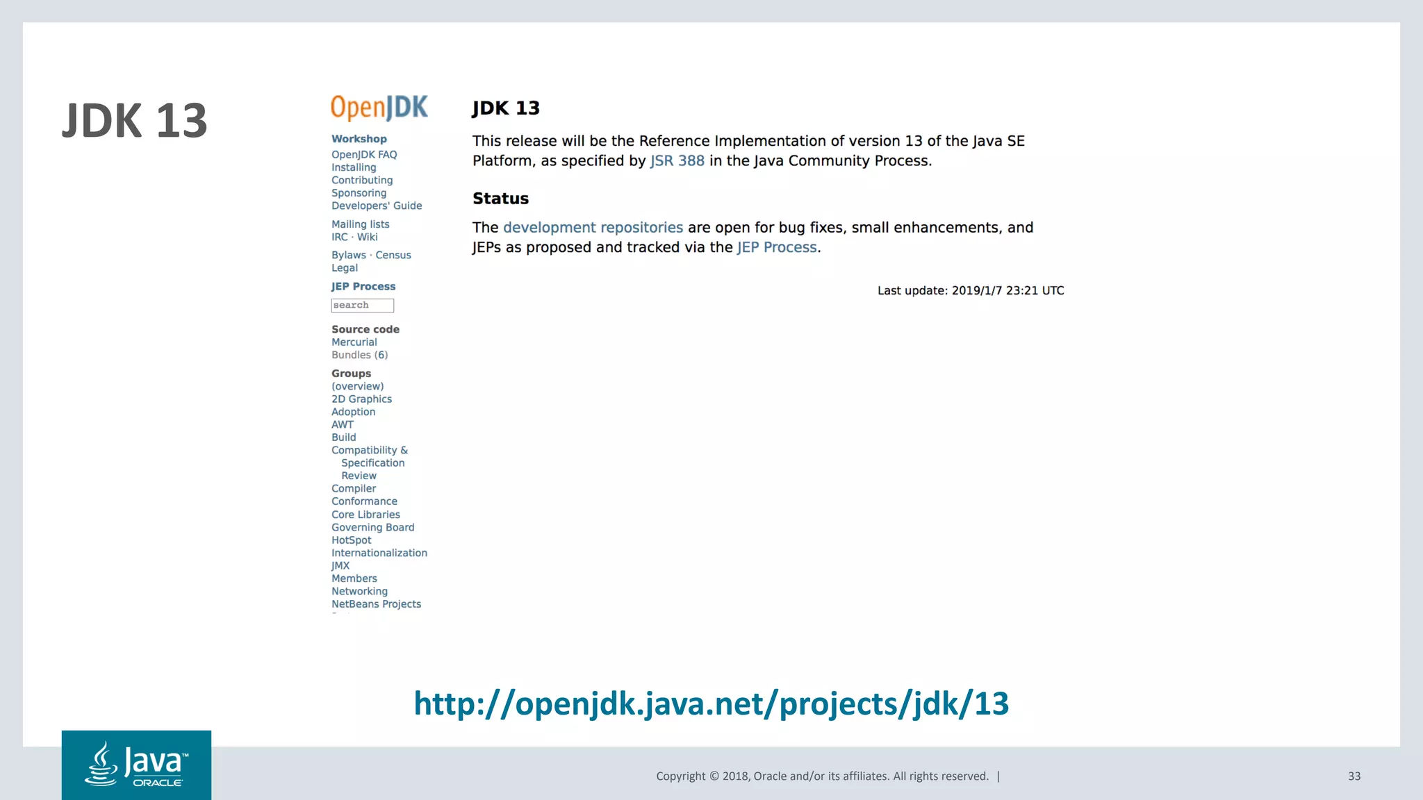 Copyright © 2018, Oracle and/or its affiliates. All rights reserved. |
JDK 13
33
http://openjdk.java.net/projects/jdk/13
 