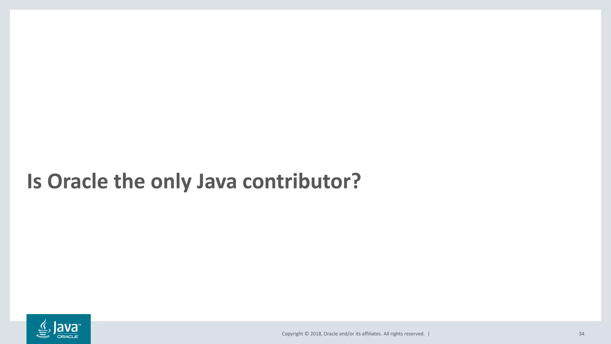Copyright © 2018, Oracle and/or its affiliates. All rights reserved. | 34
Is Oracle the only Java contributor?
 