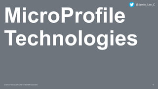 MicroProfile
Technologies
15Javantura/ February 22th, 2020 / © 2020 IBM Corporation
@Jamie_Lee_C
 