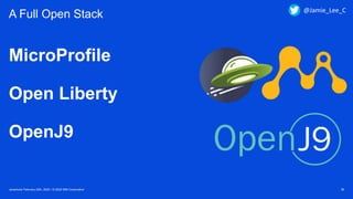 Javantura/ February 22th, 2020 / © 2020 IBM Corporation 36
A Full Open Stack
MicroProfile
Open Liberty
OpenJ9
@Jamie_Lee_C
 