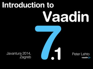 Introduction to
Peter Lehto
7
Vaadin
.1Javantura 2014,
Zagreb
 