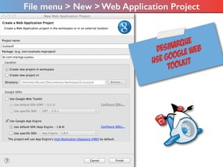 File menu > New > Web Application Project
Desmarque
Use Google Web
Toolkit
 