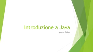 Introduzione a Java
Valerio Radice
 
