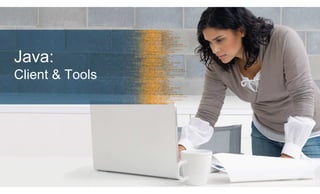 Java:
Client & Tools
Java:
Client & Tools   Java: Servers & Desktops
 