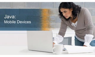Java:
Mobile Devices
Java:
Mobile Devices   Java: Servers & Desktops
 