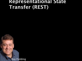 Representational State
Transfer (REST)




Roy Fielding
 