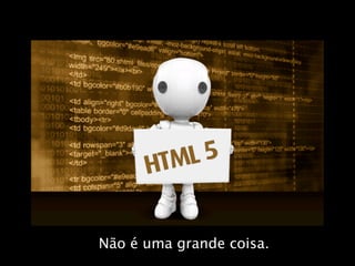 Não é uma grande coisa.
 