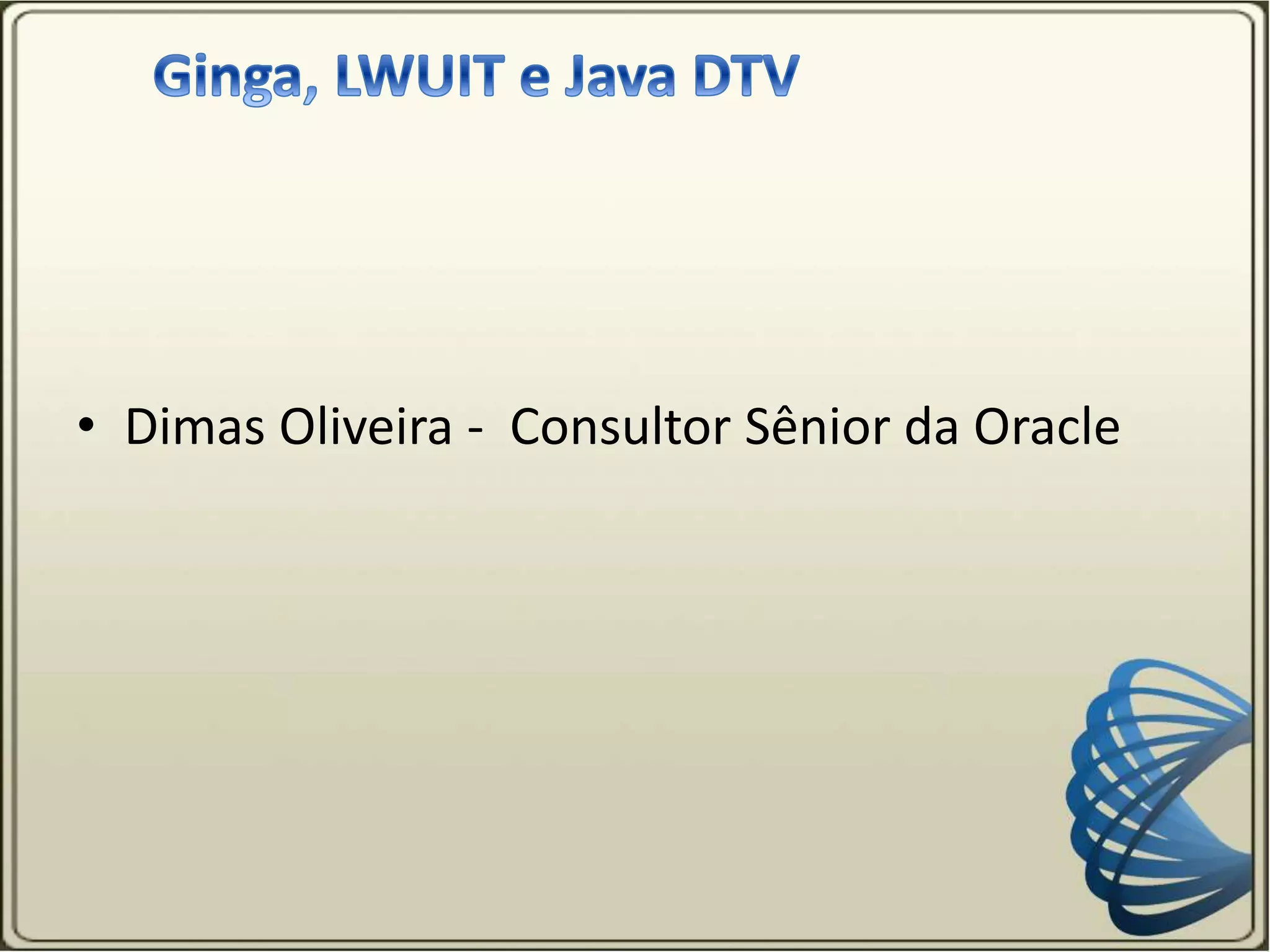 • Dimas Oliveira - Consultor Sênior da Oracle
 