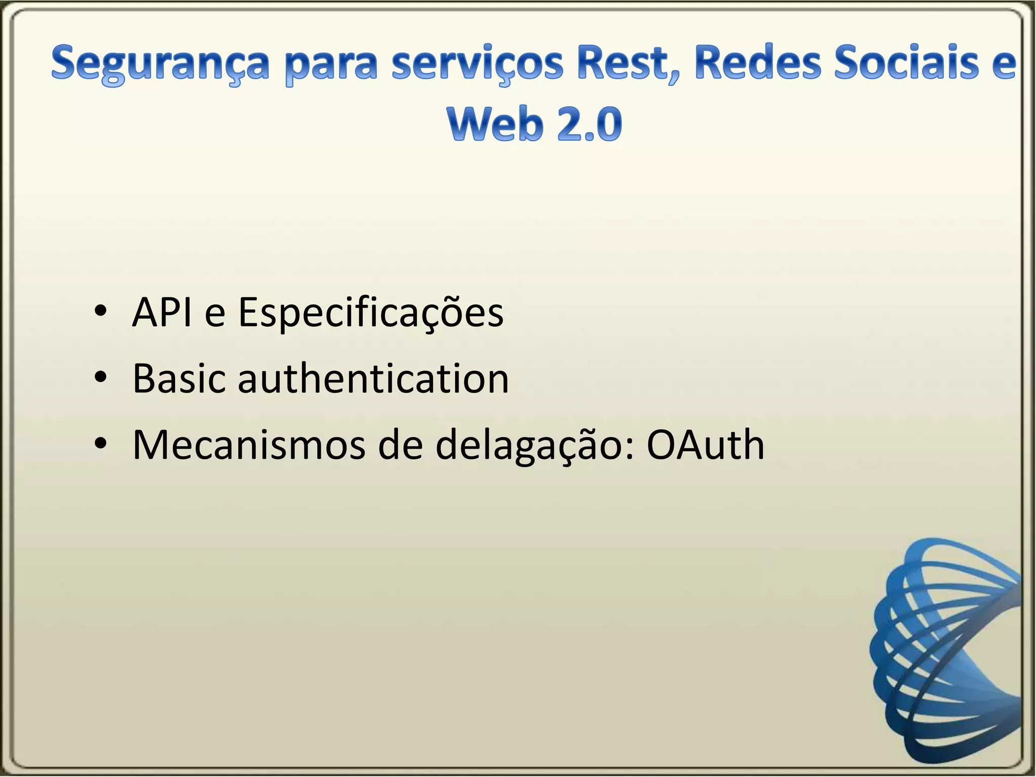 • API e Especificações
• Basic authentication
• Mecanismos de delagação: OAuth
 