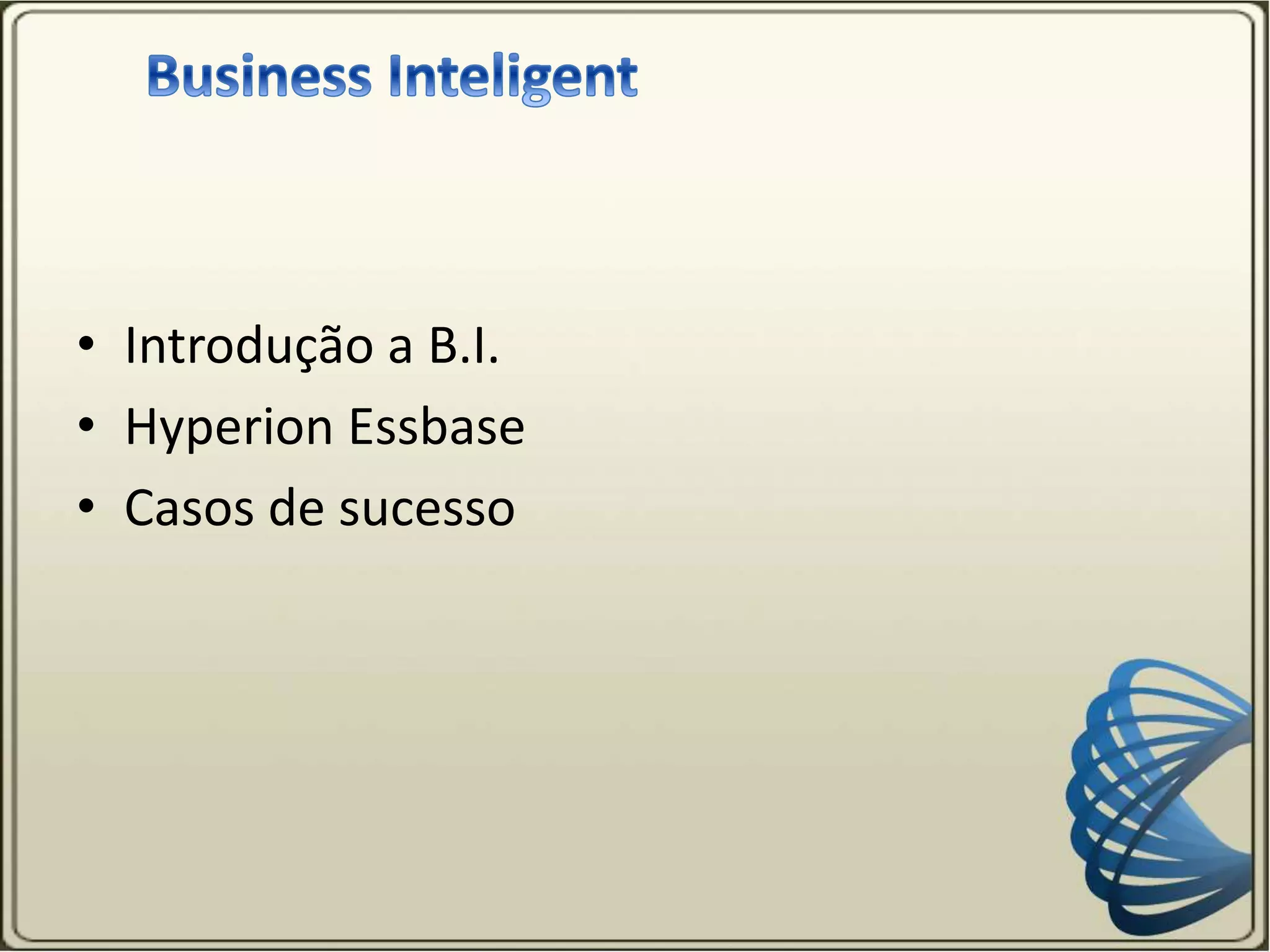 • Introdução a B.I.
• Hyperion Essbase
• Casos de sucesso
 