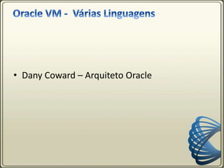 • Dany Coward – Arquiteto Oracle
 