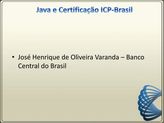 • José Henrique de Oliveira Varanda – Banco
Central do Brasil
 