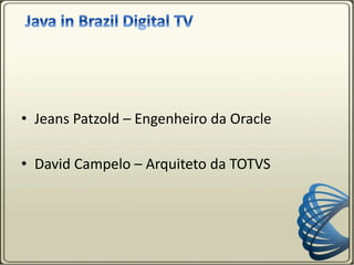 • Jeans Patzold – Engenheiro da Oracle
• David Campelo – Arquiteto da TOTVS
 