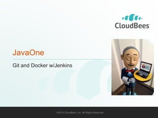 ©2014 CloudBees, Inc. All Rights Reserved 1 
JavaOne 
Git and Docker w/Jenkins 
 