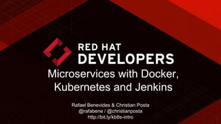 1
Microservices with Docker,
Kubernetes and Jenkins
Rafael Benevides & Christian Posta
@rafabene / @christianposta
http://bit.ly/kb8s-intro
 