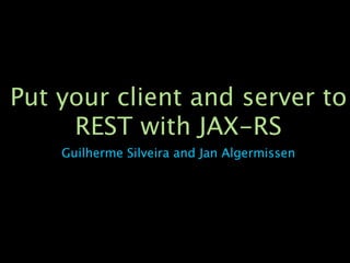 Put your client and server to
     REST with JAX-RS
    Guilherme Silveira and Jan Algermissen
 