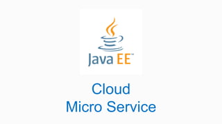 Cloud
Micro Service
 