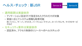 ヘルス・チェック : 新JSR
• 適用範囲は実装依存
• セキュリティ要件は実装依存
 