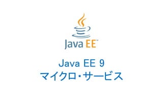 Java EE 9
マイクロ・サービス
 