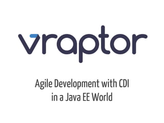 Agile Development with CDI 
in a Java EE World 
 