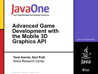 Advanced Game Development with the Mobile 3D Graphics API Tomi Aarnio, Kari Pulli Nokia Research Center 