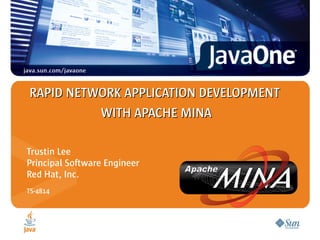 RAPID NETWORK APPLICATION DEVELOPMENT
          WITH APACHE MINA

Trustin Lee
Principal Software Engineer
Red Hat, Inc.
TS-4814
 