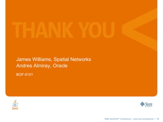 James Williams, Spatial Networks Andres Almiray, Oracle BOF-5101 