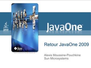 Retour JavaOne 2009

Alexis Moussine-Pouchkine
Sun Microsystems
 