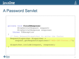 21
A Password Servlet
private void finishResponse(
HttpServletRequest request)
HttpServletResponse response)
throws IOExce...