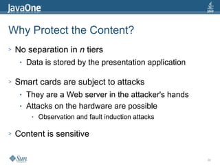 28
Why Protect the Content?
> No separation in n tiers
● Data is stored by the presentation application
> Smart cards are ...