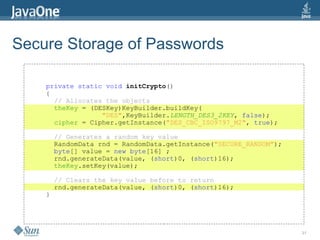 31
Secure Storage of Passwords
private static void initCrypto()
{
// Allocates the objects
theKey = (DESKey)KeyBuilder.bui...
