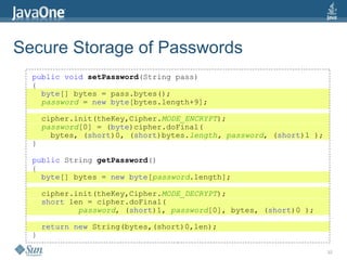 32
Secure Storage of Passwords
public void setPassword(String pass)
{
byte[] bytes = pass.bytes();
password = new byte[byt...