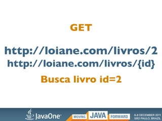 GET

http://loiane.com/livros/2
http://loiane.com/livros/{id}
      Busca livro id=2
 
