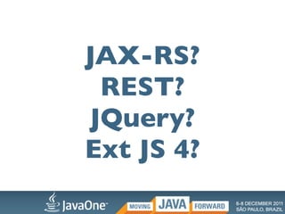 JAX-RS?
 REST?
JQuery?
Ext JS 4?
 