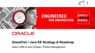 GlassFish / Java EE Strategy & Roadmap
            Adam Leftik & John Clingan, Product Management
1   Copyright © 2011, Oracle and/or its affiliates. All rights   Insert Information Protection Policy Classification from Slide 8
    reserved.
 