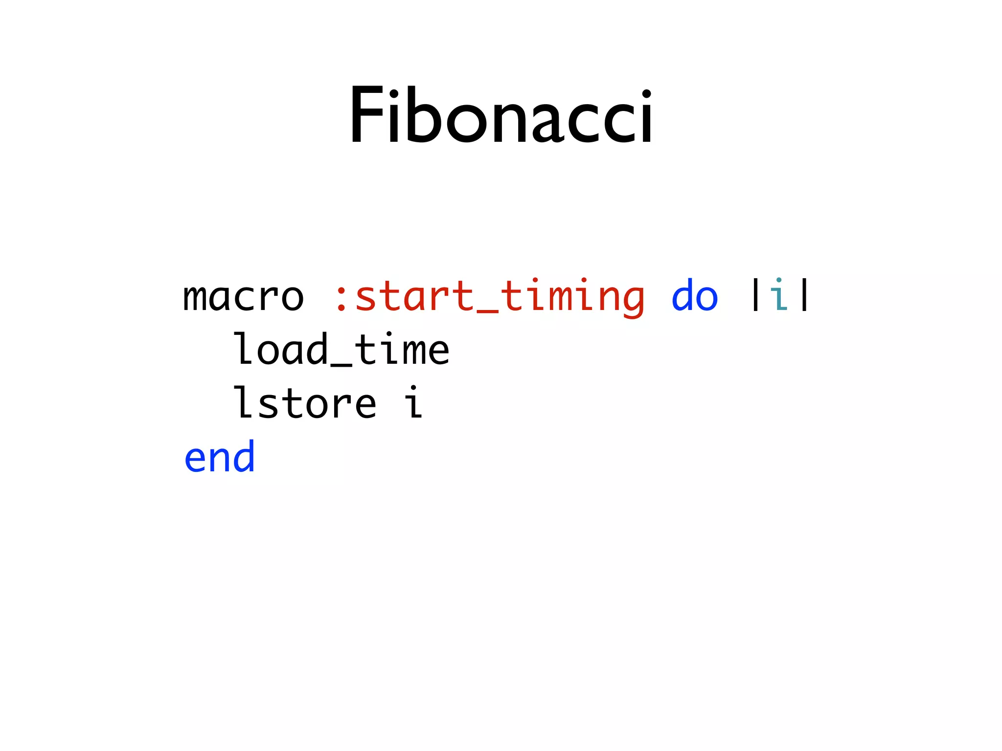 Fibonacci

macro :start_timing do |i|
  load_time
  lstore i
end
 