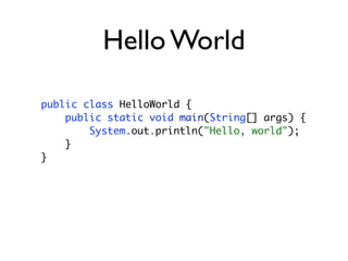 Hello World

public class HelloWorld {
    public static void main(String[] args) {
        System.out.println("Hello, world");
    }
}
 