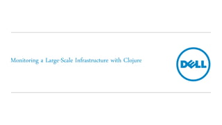 Monitoring a Large-Scale Infrastructure with Clojure
 