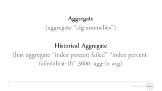 Aggregate
                  (aggregate “cfg-anomalies”)

                       Historical Aggregate
     (hist-aggregate “index-percent-failed” “index-percent-
                failed#hist-1h” 3600 :agg-fn avg)

21                                                  Oracle OpenWorld 2011
 