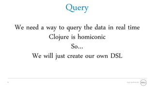 Query
     We need a way to query the data in real time
                Clojure is homiconic
                        So…
          We will just create our own DSL

25                                          Oracle OpenWorld 2011
 