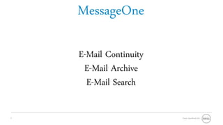 MessageOne

    E-Mail Continuity
     E-Mail Archive
      E-Mail Search

3                       Oracle OpenWorld 2011
 