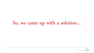 So, we came up with a solution…


6                                Oracle OpenWorld 2011
 