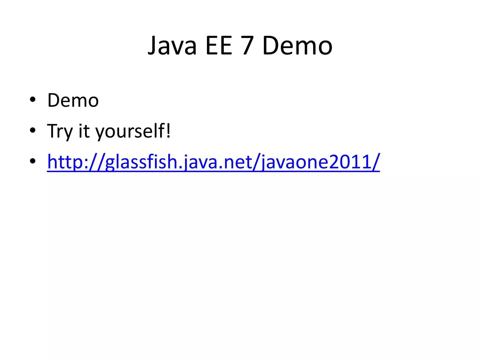 Java EE 7 Demo
• Demo
• Try it yourself!
• http://glassfish.java.net/javaone2011/
 
