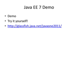 Java EE 7 Demo
• Demo
• Try it yourself!
• http://glassfish.java.net/javaone2011/
 